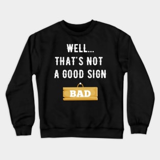 Well that's not a good sign bad Crewneck Sweatshirt